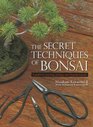 The Secret Techniques of Bonsai A Guide to Starting Raising and Shaping Bonsai