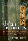The Bielski Brothers : The True Story of Three Men Who Defied the Nazis, Built a Village in the Forest, and Saved 1,200 Jews