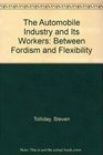 The Automobile Industry and Its Workers Between Fordism and Flexibility