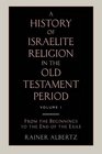 A History of Israelite Religion in the Old Testament Period From the Beginnings to the End of the Exile