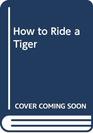 How to Ride a Tiger