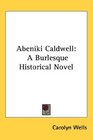 Abeniki Caldwell A Burlesque Historical Novel
