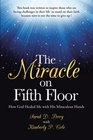 The Miracle on Fifth Floor How God Healed Me with His Miraculous Hands