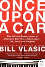 Once upon a Car The Fall and Resurrection of America's Big Three Auto Makers Gm Ford and Chrysler