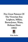 Five Great Painters Of The Victorian Era Leighton Millais BurneJones Watts Holman Hunt