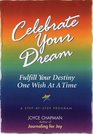 Celebrate Your Dream: Fulfill Your Destiny One Wish at a Time : A Step-By-Step Program