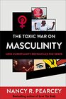 The Toxic War on Masculinity How Christianity Reconciles the Sexes