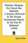 Christian Weapons Not Carnal But Spiritual A Sermon Delivered In The Second Presbyterian Church In The City Of Baltimore