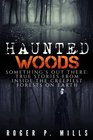 Haunted Woods Something's Out There True Stories From Inside The Creepiest Forests On Earth