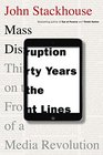 Mass Disruption Thirty Years on the Front Lines of a Media Revolution