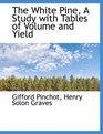 The White Pine A Study with Tables of Volume and Yield