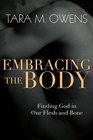 Embracing the Body Finding God in Our Flesh and Bone