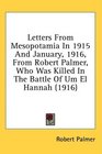 Letters From Mesopotamia In 1915 And January 1916 From Robert Palmer Who Was Killed In The Battle Of Um El Hannah