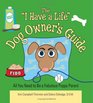 The I Have A Life Dog Owner's Guide All You Need to Be a Fabulous Puppy Parent