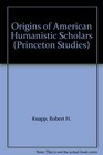 Origins of American Humanistic Scholars