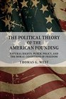 The Political Theory of the American Founding Natural Rights Public Policy and the Moral Conditions of Freedom