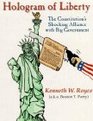 Hologram of Liberty The Constitution's Shocking Alliance With Big Government