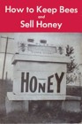 How to Keep Bees and Sell Honey