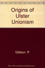 The Origins of Ulster Unionism The Formation of Popular Protestant Politics and Ideology in NineteenthCentury Ireland