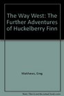 The Way West The Further Adventures of Huckelberry Finn
