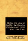 All for the Love of Laddie Written for Children and those who Love them