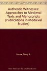 Authentic Witnesses Approaches to Medieval Texts and Manuscripts