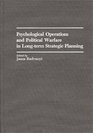 Psychological Operations and Political Warfare in Longterm Strategic Planning