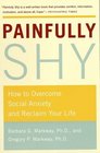 Painfully Shy How to Overcome Social Anxiety and Reclaim Your Life
