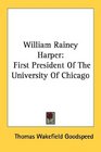 William Rainey Harper First President Of The University Of Chicago