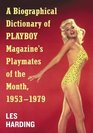 A Biographical Dictionary of Playboy Magazine's Playmates of the Month 19531979