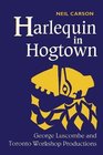 Harlequin in Hogtown George Luscombe and Toronto Workshop Productions