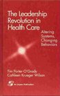 The Leadership Revolution in Health Care Altering Systems Changing Behaviors