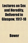 Lectures on Sex and Heredity Delivered in Glasgow 191718