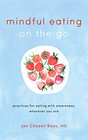 Mindful Eating on the Go Practices for Eating with Awareness Wherever You Are