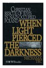 When Light Pierced the Darkness Christian Rescue of Jews in NaziOccupied Poland