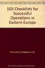 103 Checklists for Successful Operations in Eastern Europe