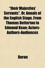 their Majesties' Servants Or Annals of the English Stage From Thomas Betterton to Edmund Kean ActorsAuthorsAudiences