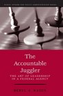 The Accountable Juggler The Art of Leadership in a Federal Agency