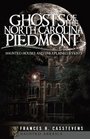 Ghosts of the North Carolina Piedmont: Haunted Houses & Unexplained Events (Folklore)