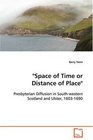 Space of Time or Distance of Place Presbyterian Diffusion in Southwestern Scotland and  Ulster 16031690