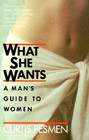 What She Wants A Man's Guide to Women