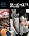 Fishmonger's Apprentice The Expert's Guide to Selecting Preparing and Cooking a World of Seafood Taught by the Masters