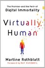 Virtually Human: The Promise--- - and the Peril---of Digital Immortality