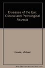 Diseases of the Ear Clinical and Pathological Aspects