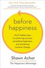 Before Happiness The 5 Hidden Keys to Achieving Success Spreading Happiness and Sustaining Positive Change