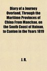 Diary of a Journey Overland Through the Maritime Provinces of China From Manchao on the South Coast of Hainan to Canton in the Years 1819