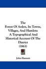 The Forest Of Arden Its Towns Villages And Hamlets A Topographical And Historical Account Of The District