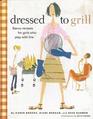 Dressed To Grill Savvy Recipes for Girls Who Play With Fire