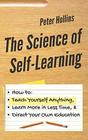 The Science of SelfLearning How to Teach Yourself Anything Learn More in Less Time and Direct Your Own Education