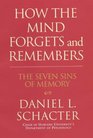 How the Mind Forgets and Remembers The Seven Sins of Memory